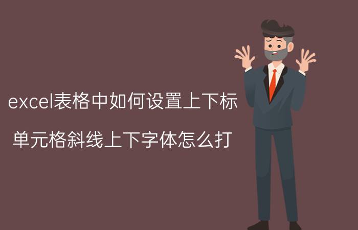 excel表格中如何设置上下标 单元格斜线上下字体怎么打？